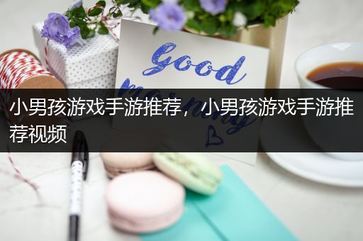 小男孩游戏手游推荐，小男孩游戏手游推荐视频