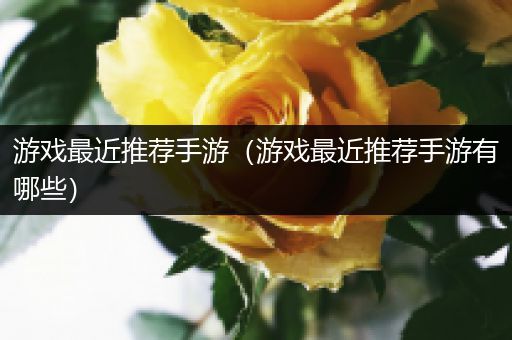 游戏最近推荐手游（游戏最近推荐手游有哪些）