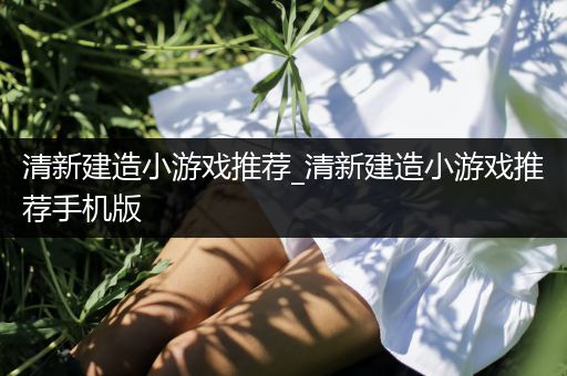 清新建造小游戏推荐_清新建造小游戏推荐手机版