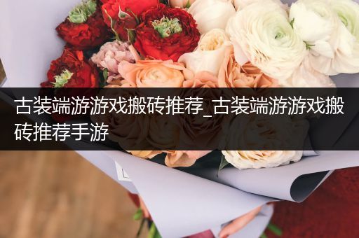 古装端游游戏搬砖推荐_古装端游游戏搬砖推荐手游