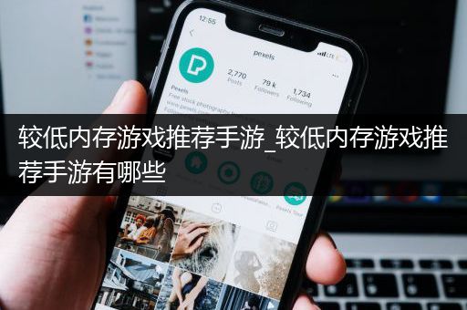 较低内存游戏推荐手游_较低内存游戏推荐手游有哪些