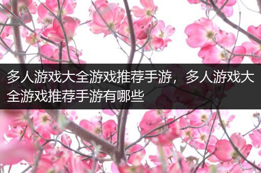 多人游戏大全游戏推荐手游，多人游戏大全游戏推荐手游有哪些