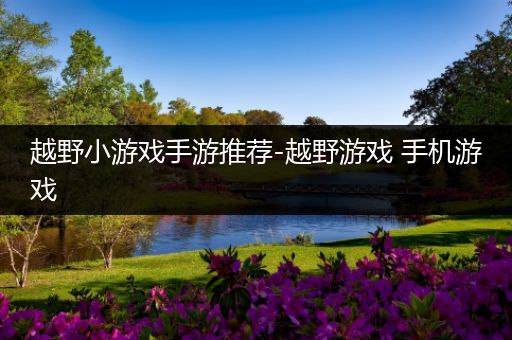 越野小游戏手游推荐-越野游戏 手机游戏