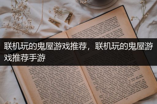 联机玩的鬼屋游戏推荐，联机玩的鬼屋游戏推荐手游