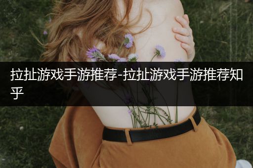 拉扯游戏手游推荐-拉扯游戏手游推荐知乎