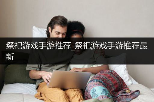 祭祀游戏手游推荐_祭祀游戏手游推荐最新