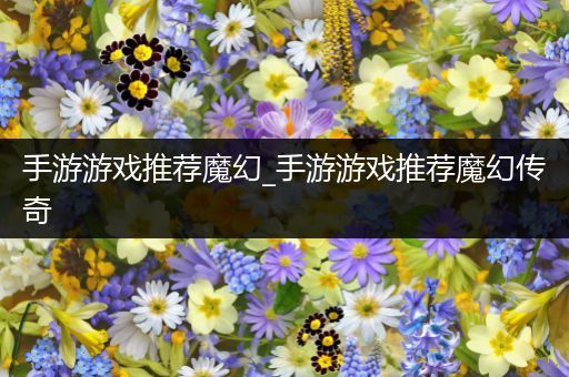 手游游戏推荐魔幻_手游游戏推荐魔幻传奇