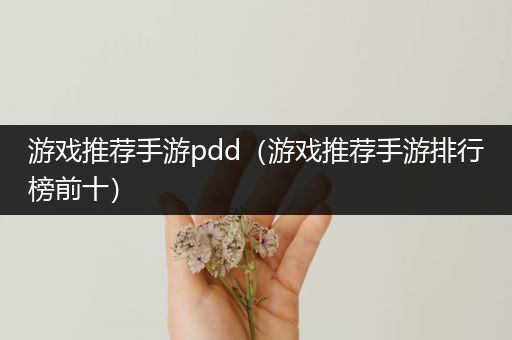 游戏推荐手游pdd（游戏推荐手游排行榜前十）
