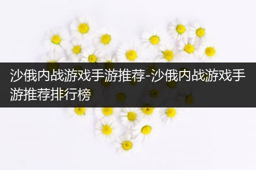 沙俄内战游戏手游推荐-沙俄内战游戏手游推荐排行榜