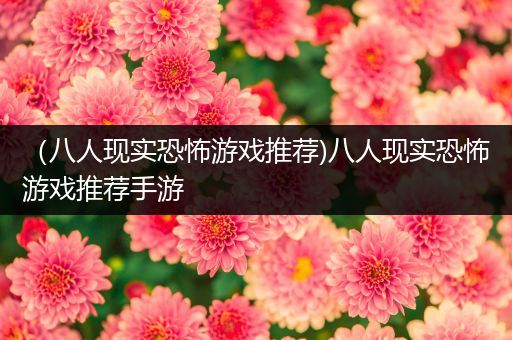 （八人现实恐怖游戏推荐)八人现实恐怖游戏推荐手游