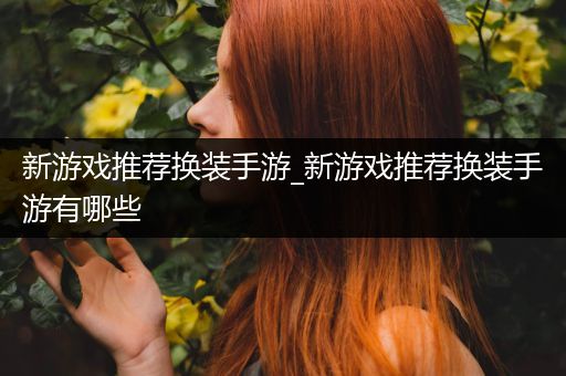 新游戏推荐换装手游_新游戏推荐换装手游有哪些