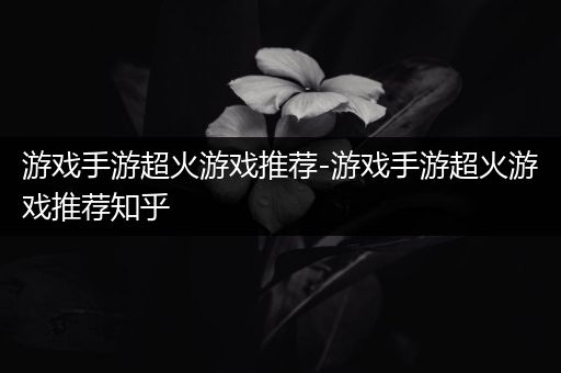 游戏手游超火游戏推荐-游戏手游超火游戏推荐知乎