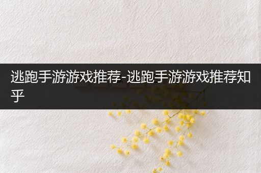 逃跑手游游戏推荐-逃跑手游游戏推荐知乎