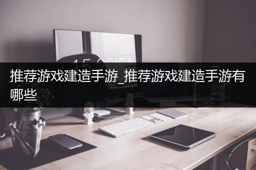 推荐游戏建造手游_推荐游戏建造手游有哪些