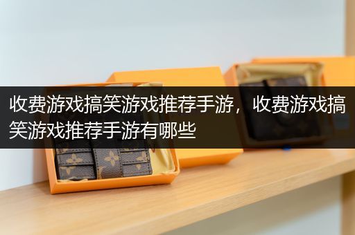 收费游戏搞笑游戏推荐手游，收费游戏搞笑游戏推荐手游有哪些