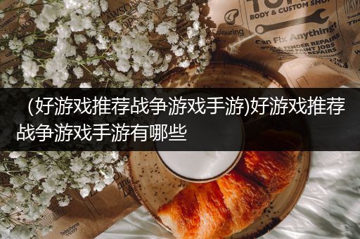 （好游戏推荐战争游戏手游)好游戏推荐战争游戏手游有哪些