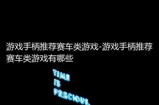 游戏手柄推荐赛车类游戏-游戏手柄推荐赛车类游戏有哪些