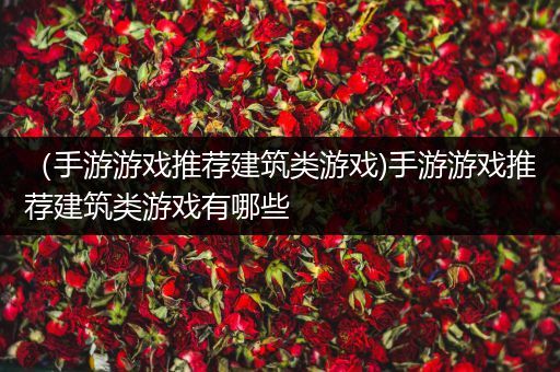 （手游游戏推荐建筑类游戏)手游游戏推荐建筑类游戏有哪些