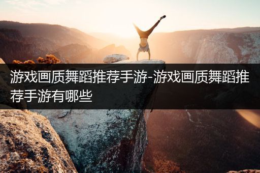 游戏画质舞蹈推荐手游-游戏画质舞蹈推荐手游有哪些