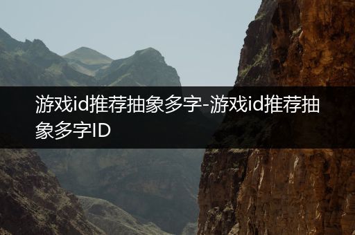 游戏id推荐抽象多字-游戏id推荐抽象多字ID