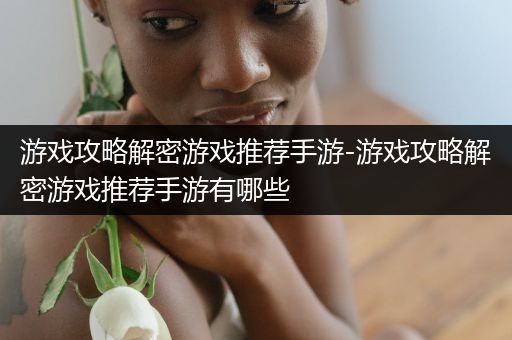 游戏攻略解密游戏推荐手游-游戏攻略解密游戏推荐手游有哪些