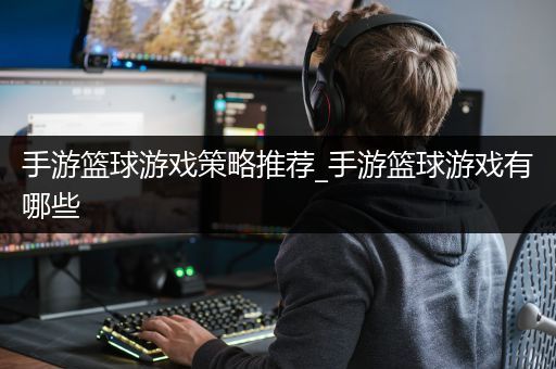 手游篮球游戏策略推荐_手游篮球游戏有哪些