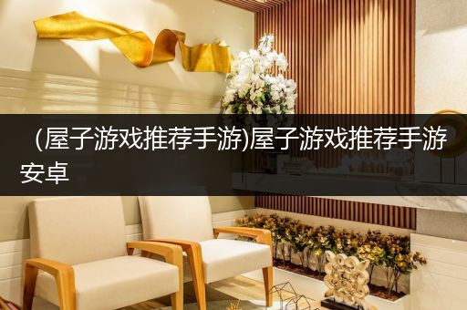 （屋子游戏推荐手游)屋子游戏推荐手游安卓