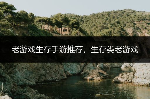 老游戏生存手游推荐，生存类老游戏