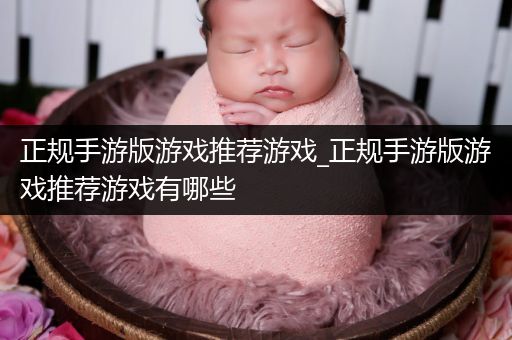 正规手游版游戏推荐游戏_正规手游版游戏推荐游戏有哪些