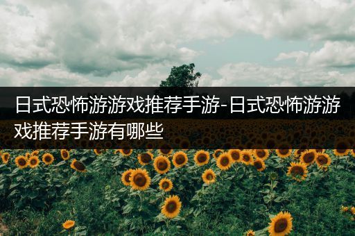 日式恐怖游游戏推荐手游-日式恐怖游游戏推荐手游有哪些