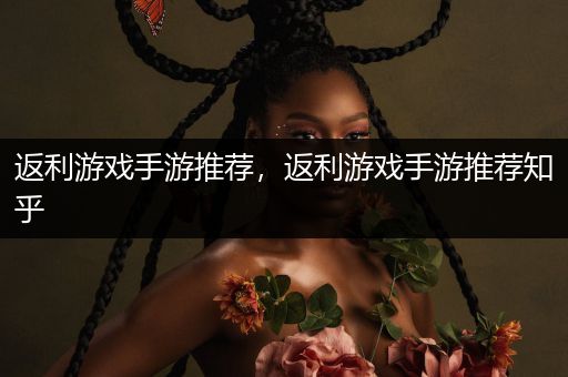 返利游戏手游推荐，返利游戏手游推荐知乎
