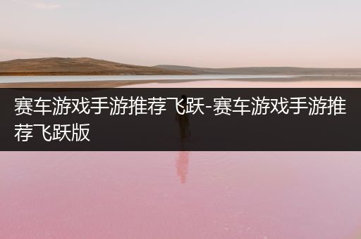 赛车游戏手游推荐飞跃-赛车游戏手游推荐飞跃版