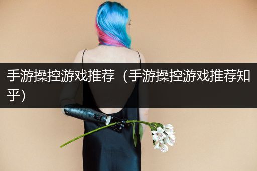 手游操控游戏推荐（手游操控游戏推荐知乎）