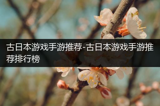 古日本游戏手游推荐-古日本游戏手游推荐排行榜