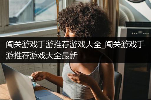 闯关游戏手游推荐游戏大全_闯关游戏手游推荐游戏大全最新