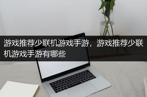 游戏推荐少联机游戏手游，游戏推荐少联机游戏手游有哪些