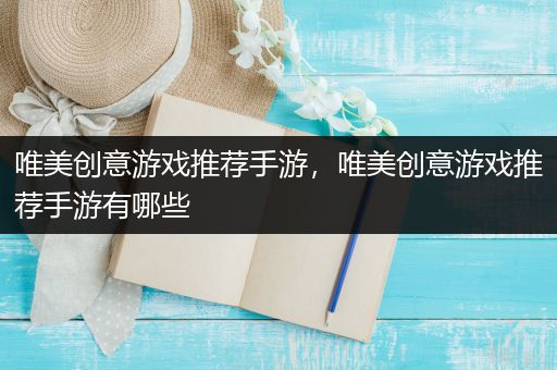 唯美创意游戏推荐手游，唯美创意游戏推荐手游有哪些