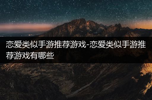 恋爱类似手游推荐游戏-恋爱类似手游推荐游戏有哪些