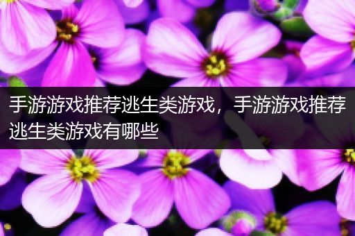 手游游戏推荐逃生类游戏，手游游戏推荐逃生类游戏有哪些
