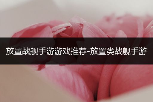 放置战舰手游游戏推荐-放置类战舰手游