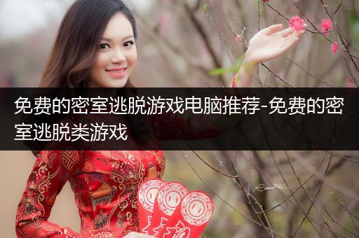 免费的密室逃脱游戏电脑推荐-免费的密室逃脱类游戏