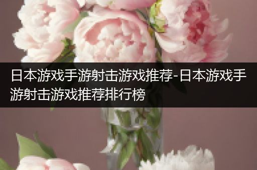 日本游戏手游射击游戏推荐-日本游戏手游射击游戏推荐排行榜