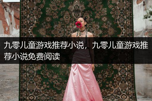九零儿童游戏推荐小说，九零儿童游戏推荐小说免费阅读