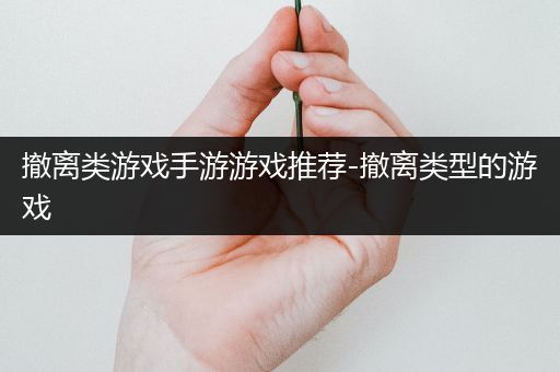 撤离类游戏手游游戏推荐-撤离类型的游戏