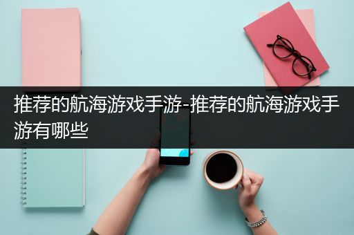 推荐的航海游戏手游-推荐的航海游戏手游有哪些