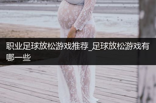 职业足球放松游戏推荐_足球放松游戏有哪一些