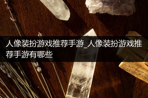 人像装扮游戏推荐手游_人像装扮游戏推荐手游有哪些