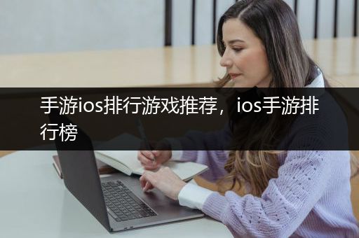 手游ios排行游戏推荐，ios手游排行榜
