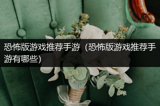 恐怖版游戏推荐手游（恐怖版游戏推荐手游有哪些）