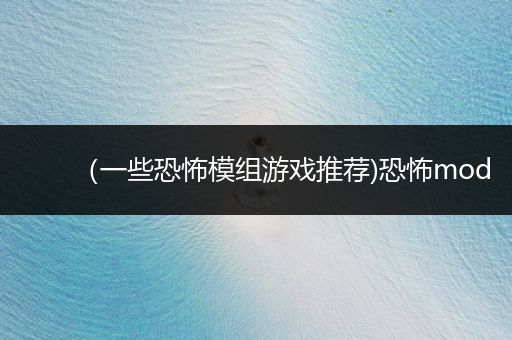 （一些恐怖模组游戏推荐)恐怖mod